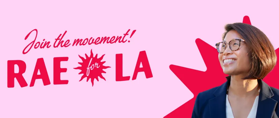 Join the movement! Rae for LA. A banner featuring LA Mayoral candidate Rae Huang.